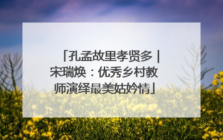孔孟故里孝贤多｜宋瑞焕：优秀乡村教师演绎最美姑妗情