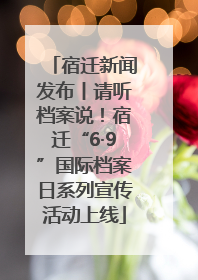 宿迁新闻发布丨请听档案说！宿迁“6·9”国际档案日系列宣传活动上线