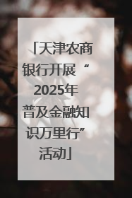 天津农商银行开展“2025年普及金融知识万里行”活动