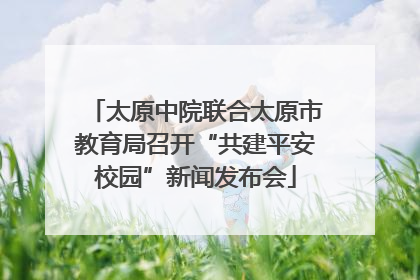 太原中院联合太原市教育局召开“共建平安校园”新闻发布会