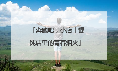奔跑吧，小店丨馄饨店里的青春烟火