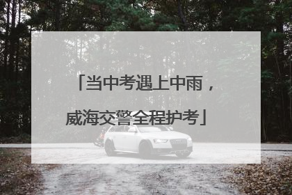 当中考遇上中雨，威海交警全程护考
