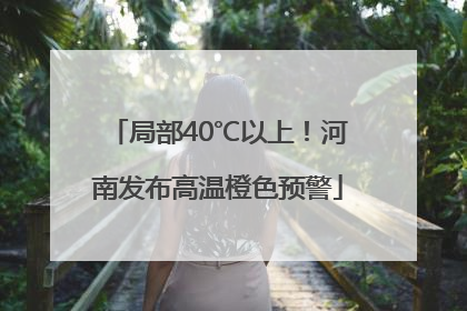局部40℃以上！河南发布高温橙色预警