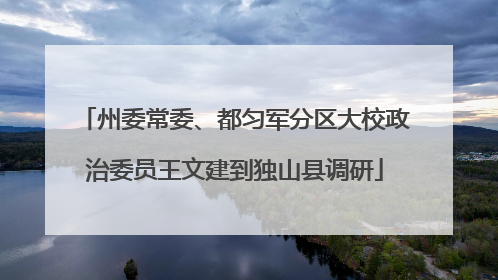 州委常委、都匀军分区大校政治委员王文建到独山县调研