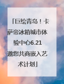巨绘青岛！卡萨帝冰箱城市体验中心6.21邀您共商嵌入艺术计划