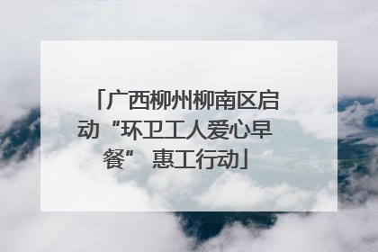 广西柳州柳南区启动“环卫工人爱心早餐” 惠工行动