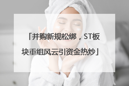 并购新规松绑，ST板块重组风云引资金热炒