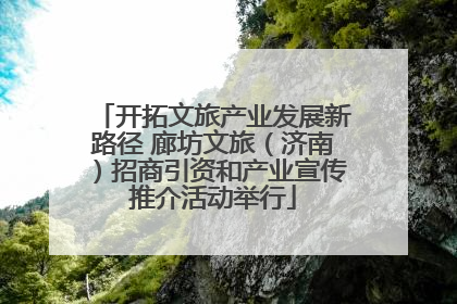 开拓文旅产业发展新路径 廊坊文旅（济南）招商引资和产业宣传推介活动举行