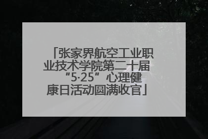 张家界航空工业职业技术学院第二十届“5·25”心理健康日活动圆满收官