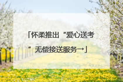 怀柔推出“爱心送考”无偿接送服务→