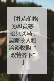 扎克伯格为AI竞赛招兵买马，高薪挖人和洽谈收购“双管齐下”