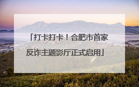 打卡打卡！合肥市首家反诈主题影厅正式启用