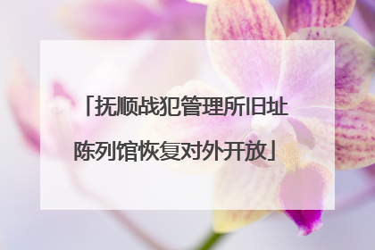 抚顺战犯管理所旧址陈列馆恢复对外开放