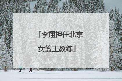 李翔担任北京女篮主教练