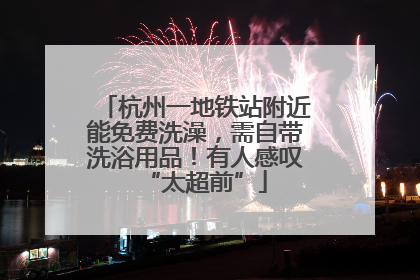 杭州一地铁站附近能免费洗澡，需自带洗浴用品！有人感叹“太超前”