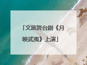 文旅舞台剧《月映武夷》上演