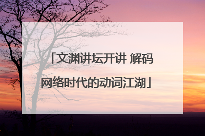 文渊讲坛开讲 解码网络时代的动词江湖