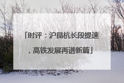 时评：沪昆杭长段提速，高铁发展再谱新篇