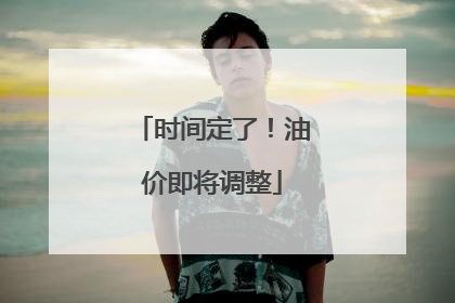时间定了！油价即将调整