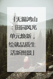 无锡鸿山：田园风光单元焕新，绘就品质生活新图景