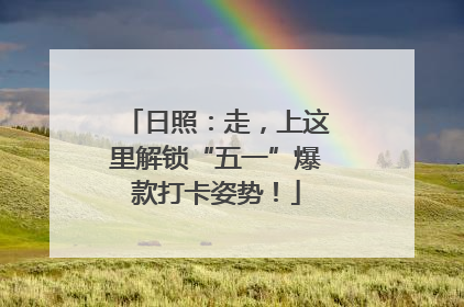 日照：走，上这里解锁“五一”爆款打卡姿势！