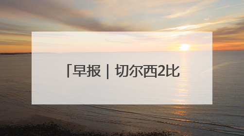 早报｜切尔西2比0洛杉矶FC，德拉普首秀送助攻