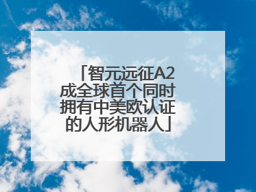 智元远征A2成全球首个同时拥有中美欧认证的人形机器人
