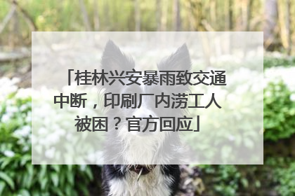 桂林兴安暴雨致交通中断，印刷厂内涝工人被困？官方回应