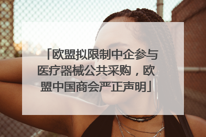 欧盟拟限制中企参与医疗器械公共采购，欧盟中国商会严正声明