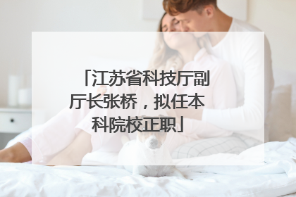 江苏省科技厅副厅长张桥，拟任本科院校正职