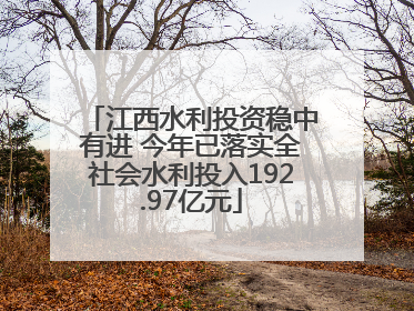 江西水利投资稳中有进 今年已落实全社会水利投入192.97亿元