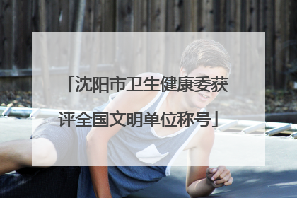 沈阳市卫生健康委获评全国文明单位称号