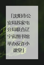 沈阳市公安局苏家屯分局联合辽宁省图书馆举办反诈小课堂