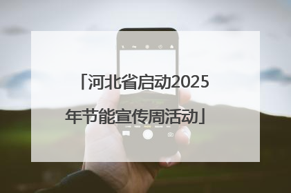 河北省启动2025年节能宣传周活动