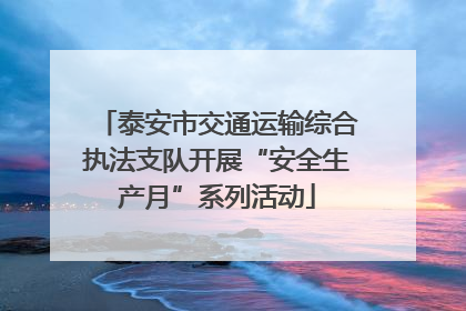 泰安市交通运输综合执法支队开展“安全生产月”系列活动