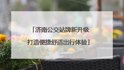 济南公交站牌新升级 打造便捷舒适出行体验