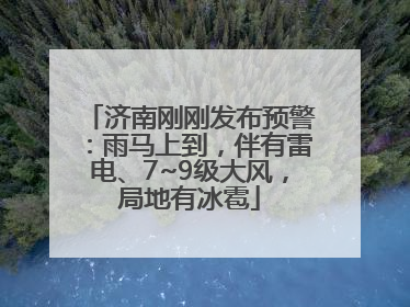 济南刚刚发布预警：雨马上到，伴有雷电、7~9级大风，局地有冰雹