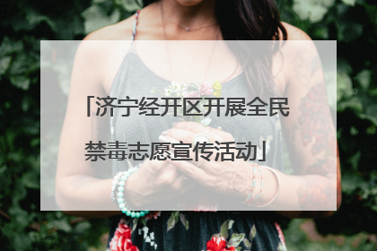 济宁经开区开展全民禁毒志愿宣传活动