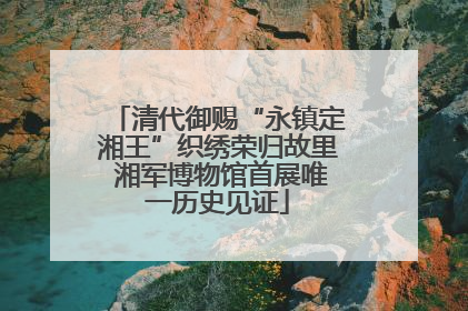 清代御赐“永镇定湘王”织绣荣归故里 湘军博物馆首展唯一历史见证