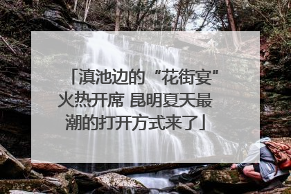 滇池边的“花街宴”火热开席 昆明夏天最潮的打开方式来了
