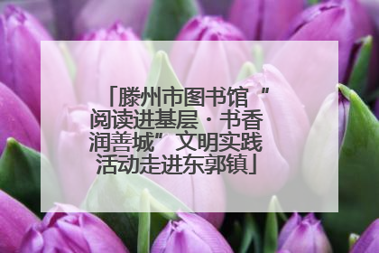 滕州市图书馆“阅读进基层・书香润善城”文明实践活动走进东郭镇
