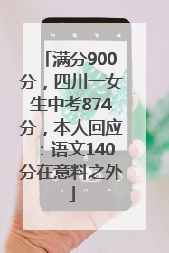 满分900分，四川一女生中考874分，本人回应：语文140分在意料之外