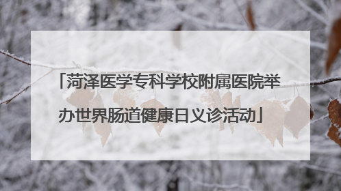 菏泽医学专科学校附属医院举办世界肠道健康日义诊活动