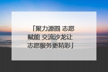 聚力源圈 志愿赋能 交流沙龙让志愿服务更精彩
