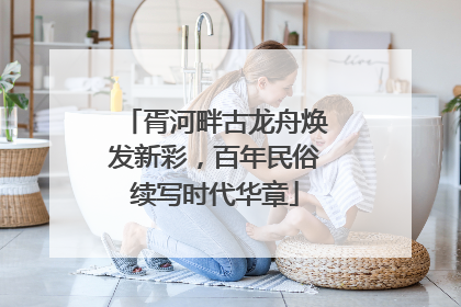 胥河畔古龙舟焕发新彩，百年民俗续写时代华章