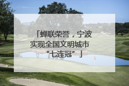 蝉联荣誉，宁波实现全国文明城市“七连冠”