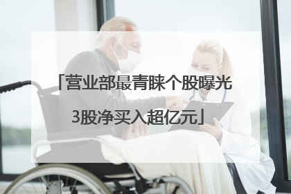 营业部最青睐个股曝光 3股净买入超亿元