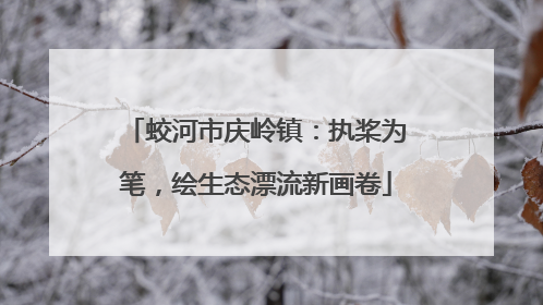 蛟河市庆岭镇：执桨为笔，绘生态漂流新画卷