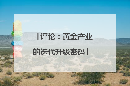 评论：黄金产业的迭代升级密码