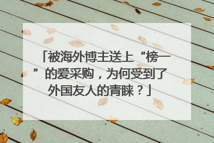 被海外博主送上“榜一”的爱采购，为何受到了外国友人的青睐？